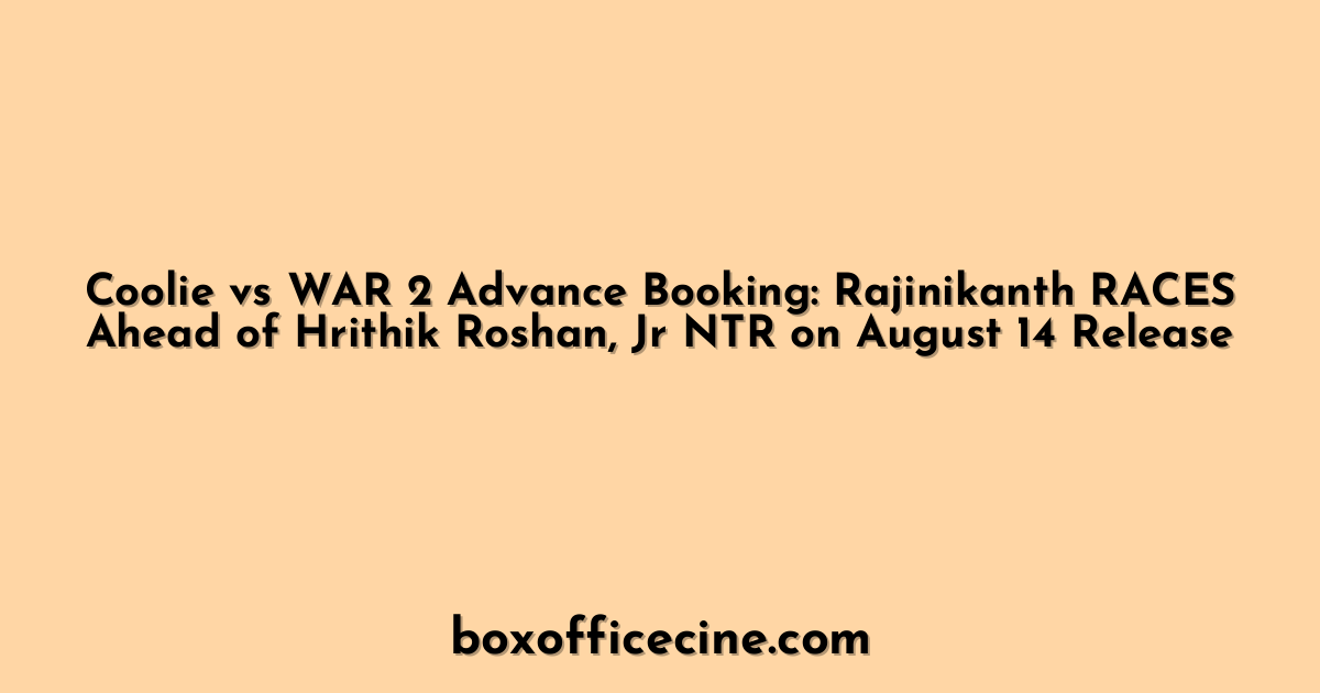 Coolie vs WAR 2 Advance Booking: Rajinikanth RACES Ahead of Hrithik Roshan, Jr NTR on August 14 Release