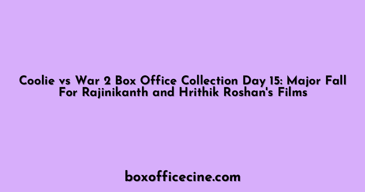 Coolie vs War 2 Box Office Collection Day 15: Major Fall For Rajinikanth and Hrithik Roshan's Films