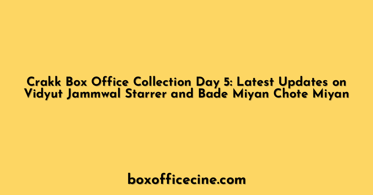 Crakk Box Office Collection Day 5: Latest Updates on Vidyut Jammwal Starrer and Bade Miyan Chote Miyan