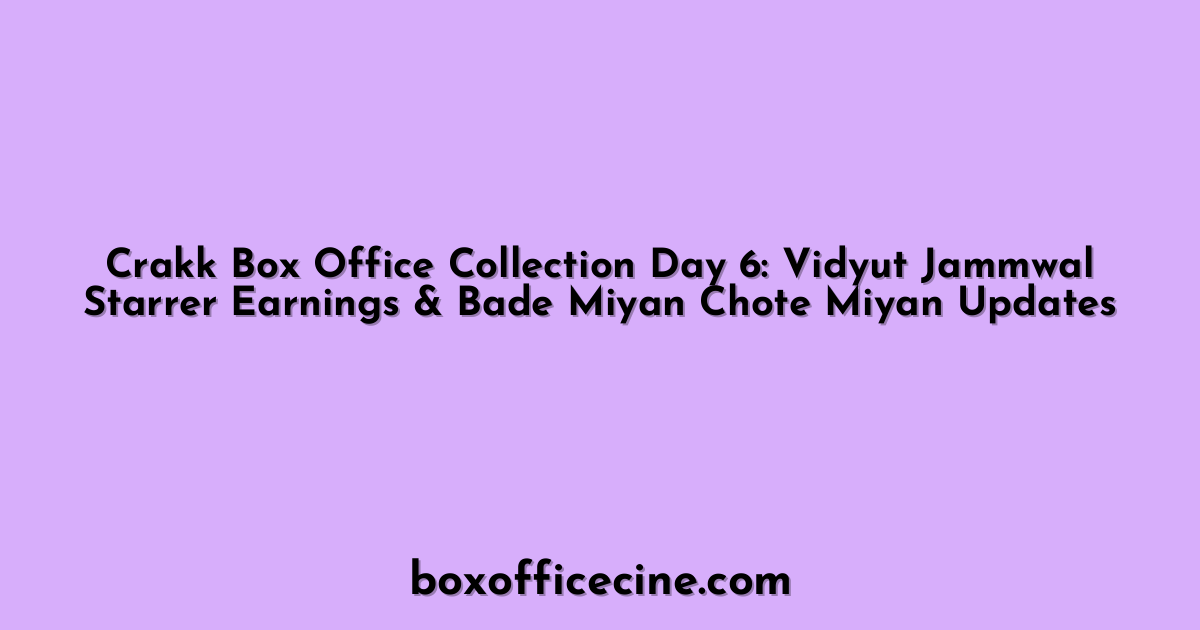 Crakk Box Office Collection Day 6: Vidyut Jammwal Starrer Earnings & Bade Miyan Chote Miyan Updates