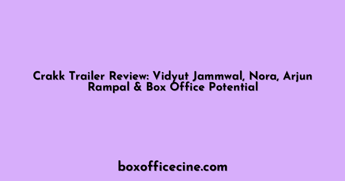 Crakk Trailer Review: Vidyut Jammwal, Nora, Arjun Rampal & Box Office Potential