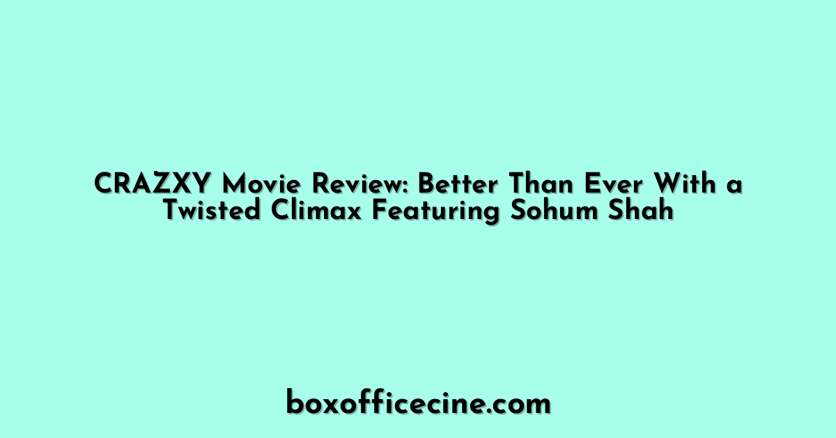 CRAZXY Movie Review: Better Than Ever With a Twisted Climax Featuring Sohum Shah