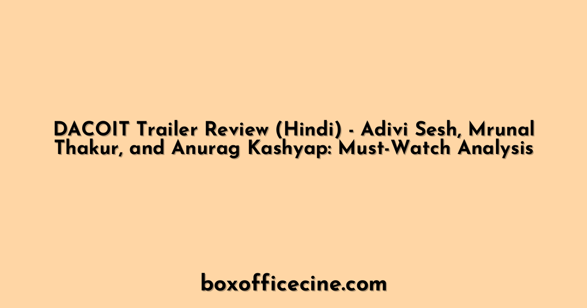 DACOIT Trailer Review (Hindi) - Adivi Sesh, Mrunal Thakur, and Anurag Kashyap: Must-Watch Analysis