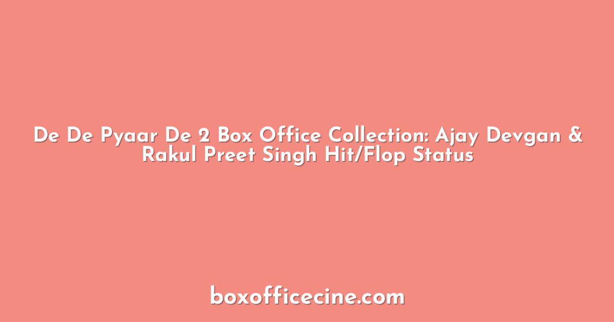 De De Pyaar De 2 Box Office Collection: Ajay Devgan & Rakul Preet Singh Hit/Flop Status