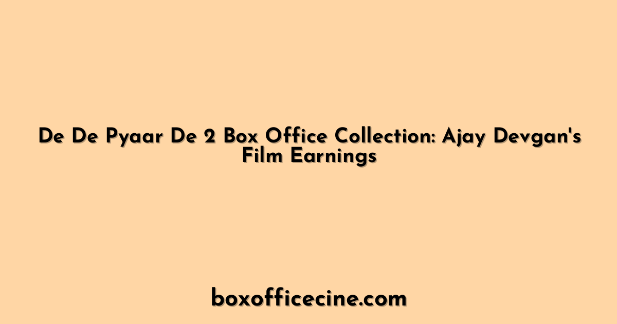 De De Pyaar De 2 Box Office Collection: Ajay Devgan's Film Earnings