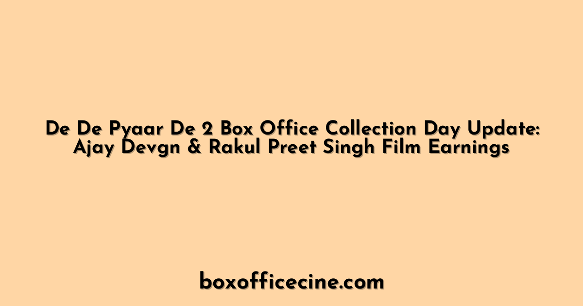 De De Pyaar De 2 Box Office Collection Day Update: Ajay Devgn & Rakul Preet Singh Film Earnings