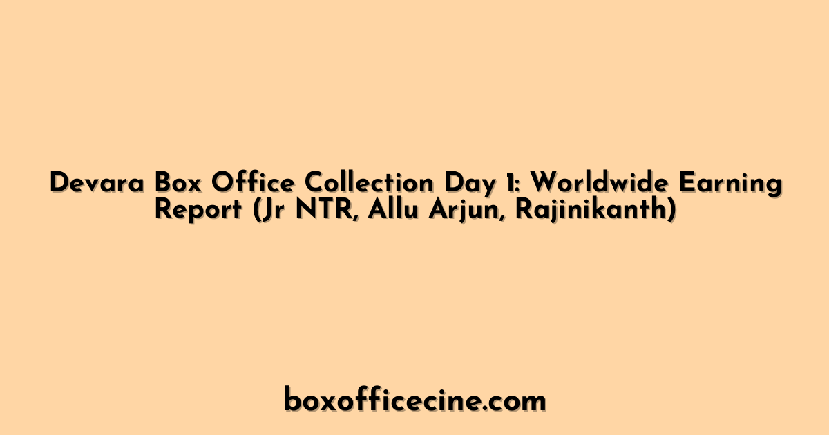 Devara Box Office Collection Day 1: Worldwide Earning Report (Jr NTR, Allu Arjun, Rajinikanth)