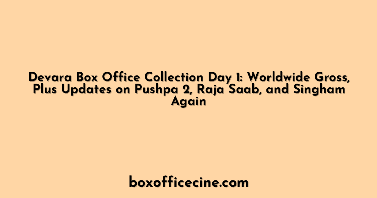 Devara Box Office Collection Day 1: Worldwide Gross, Plus Updates on Pushpa 2, Raja Saab, and Singham Again