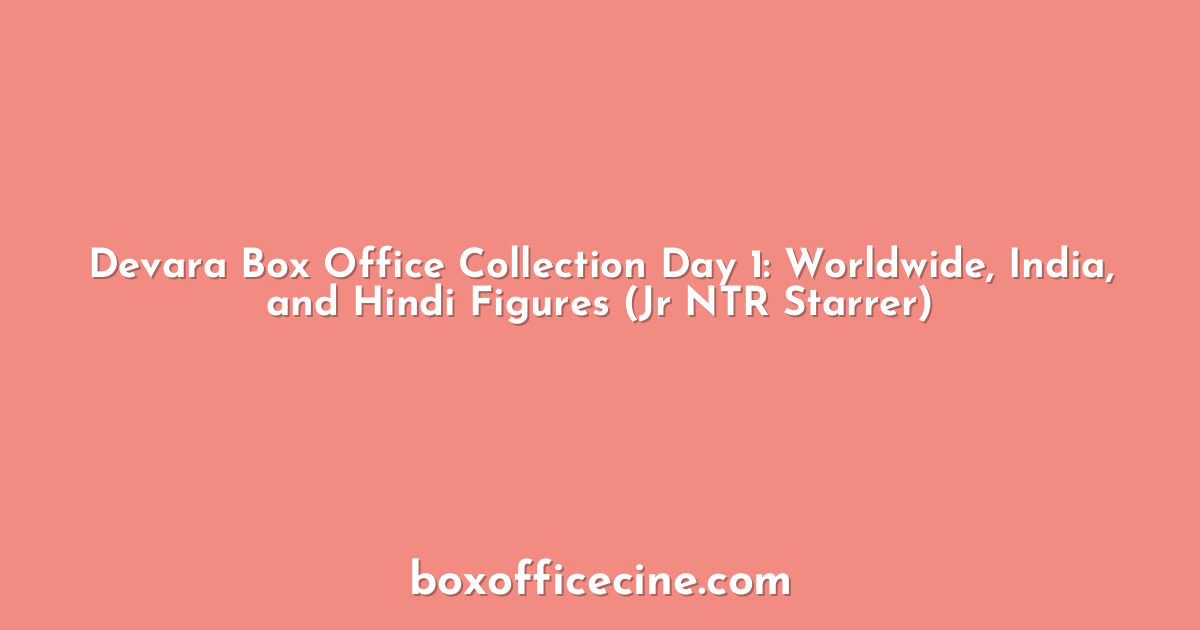 Devara Box Office Collection Day 1: Worldwide, India, and Hindi Figures (Jr NTR Starrer)