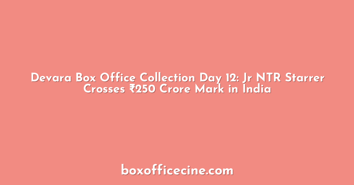 Devara Box Office Collection Day 12: Jr NTR Starrer Crosses ₹250 Crore Mark in India