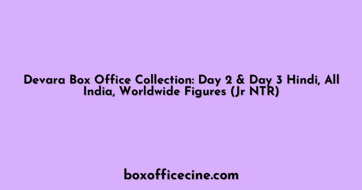 Devara Box Office Collection: Day 2 & Day 3 Hindi, All India, Worldwide Figures (Jr NTR)