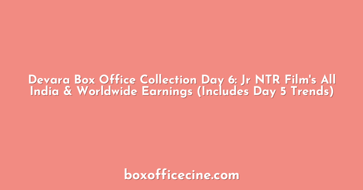 Devara Box Office Collection Day 6: Jr NTR Film's All India & Worldwide Earnings (Includes Day 5 Trends)