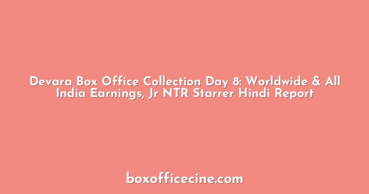 Devara Box Office Collection Day 8: Worldwide & All India Earnings, Jr NTR Starrer Hindi Report