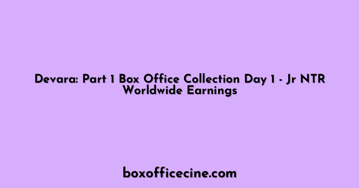 Devara: Part 1 Box Office Collection Day 1 - Jr NTR Worldwide Earnings