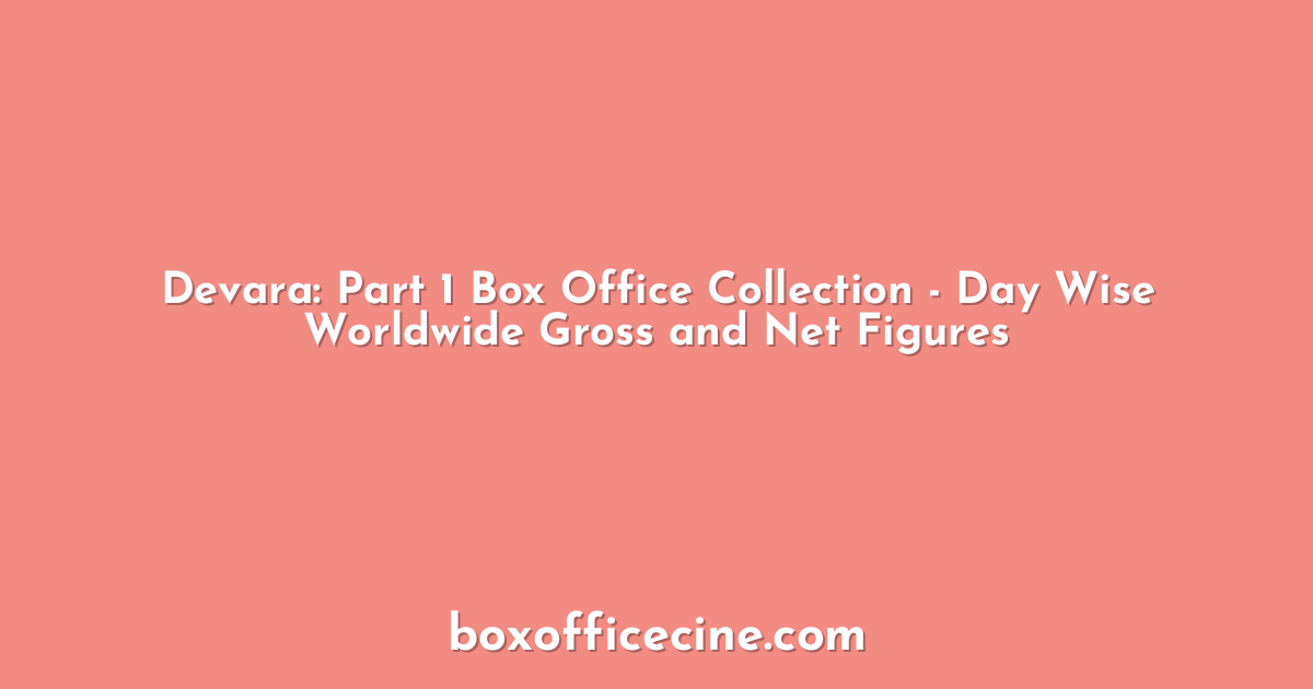 Devara: Part 1 Box Office Collection - Day Wise Worldwide Gross and Net Figures
