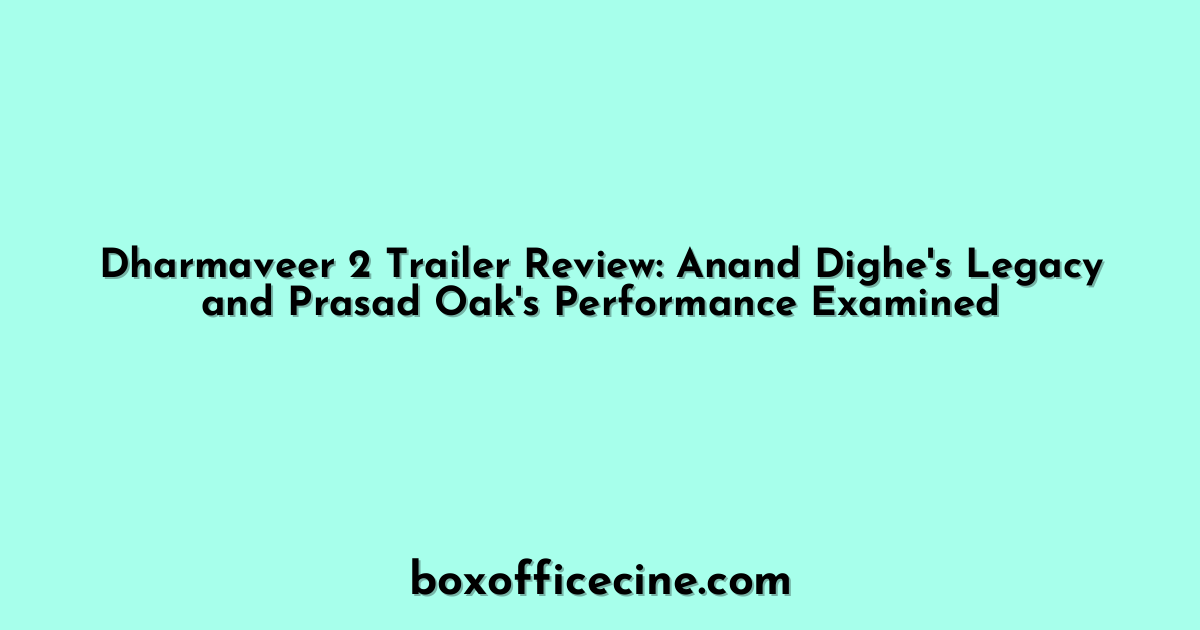 Dharmaveer 2 Trailer Review: Anand Dighe's Legacy and Prasad Oak's Performance Examined