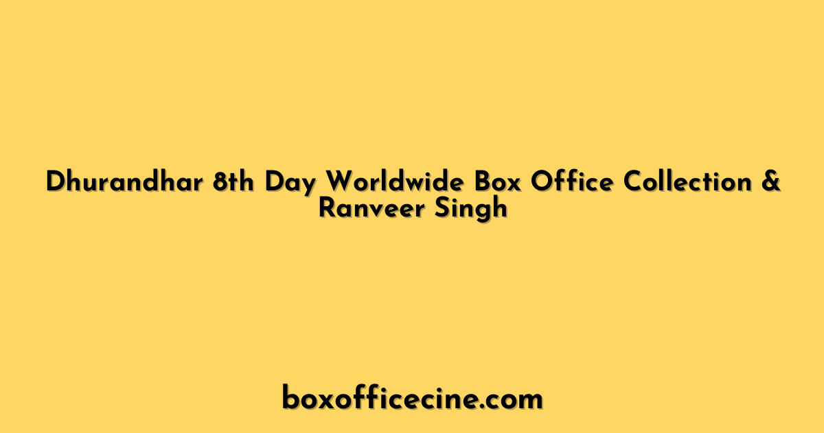 Dhurandhar 8th Day Worldwide Box Office Collection & Ranveer Singh