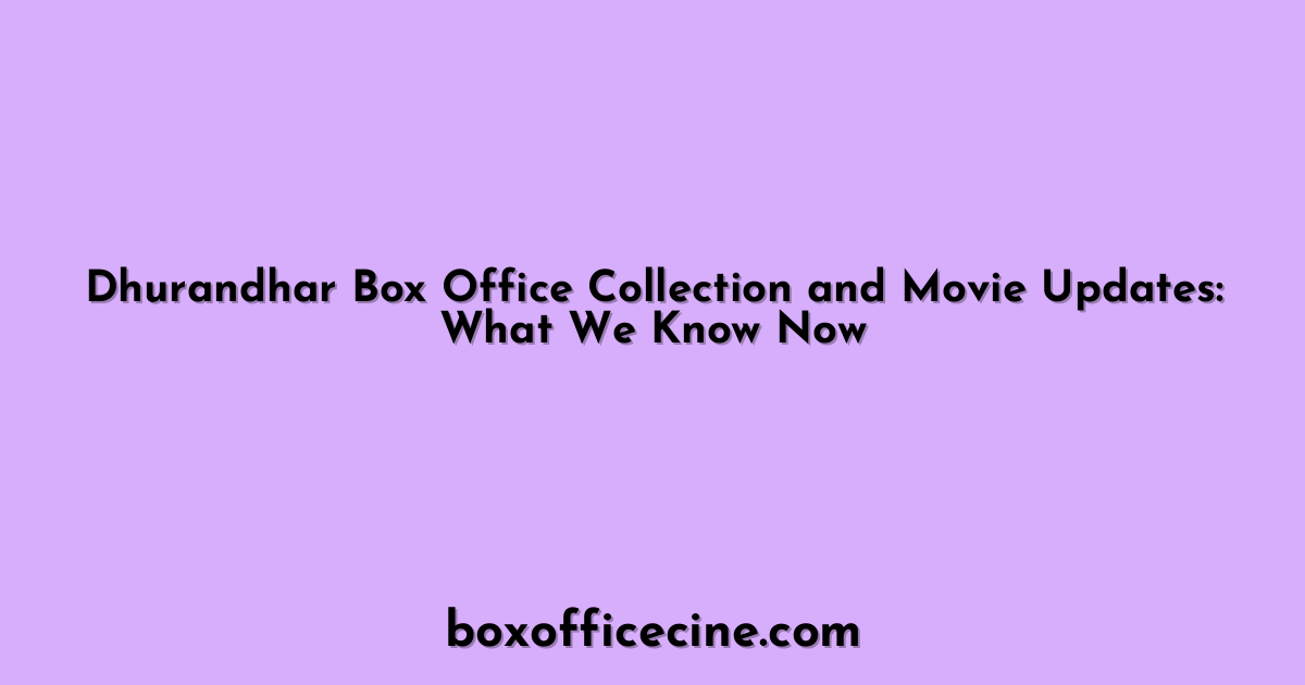 Dhurandhar Box Office Collection and Movie Updates: What We Know Now