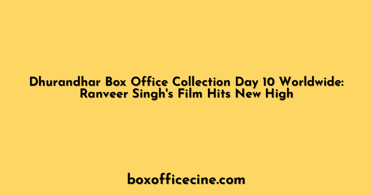 Dhurandhar Box Office Collection Day 10 Worldwide: Ranveer Singh's Film Hits New High
