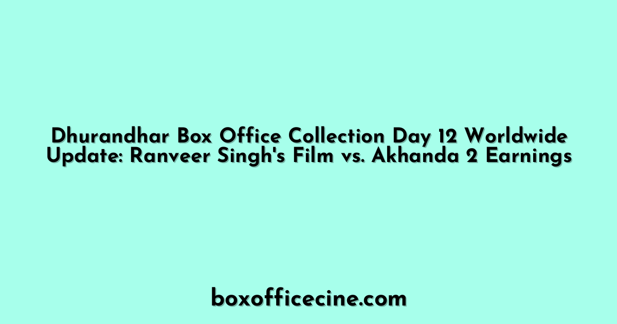Dhurandhar Box Office Collection Day 12 Worldwide Update: Ranveer Singh's Film vs. Akhanda 2 Earnings