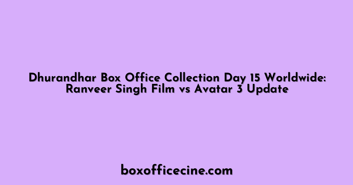 Dhurandhar Box Office Collection Day 15 Worldwide: Ranveer Singh Film vs Avatar 3 Update