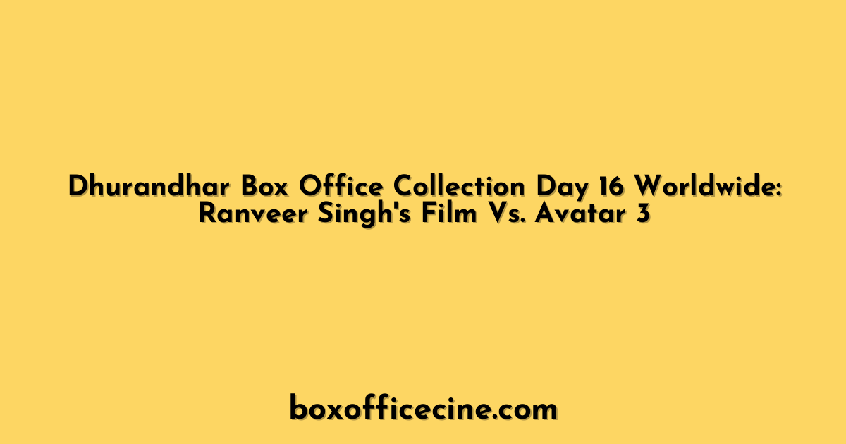 Dhurandhar Box Office Collection Day 16 Worldwide: Ranveer Singh's Film Vs. Avatar 3