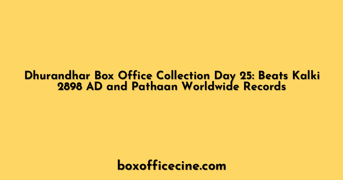 Dhurandhar Box Office Collection Day 25: Beats Kalki 2898 AD and Pathaan Worldwide Records