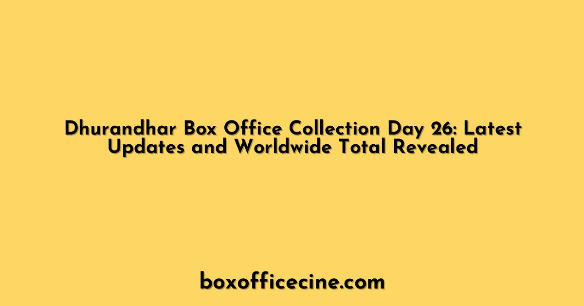 Dhurandhar Box Office Collection Day 26: Latest Updates and Worldwide Total Revealed