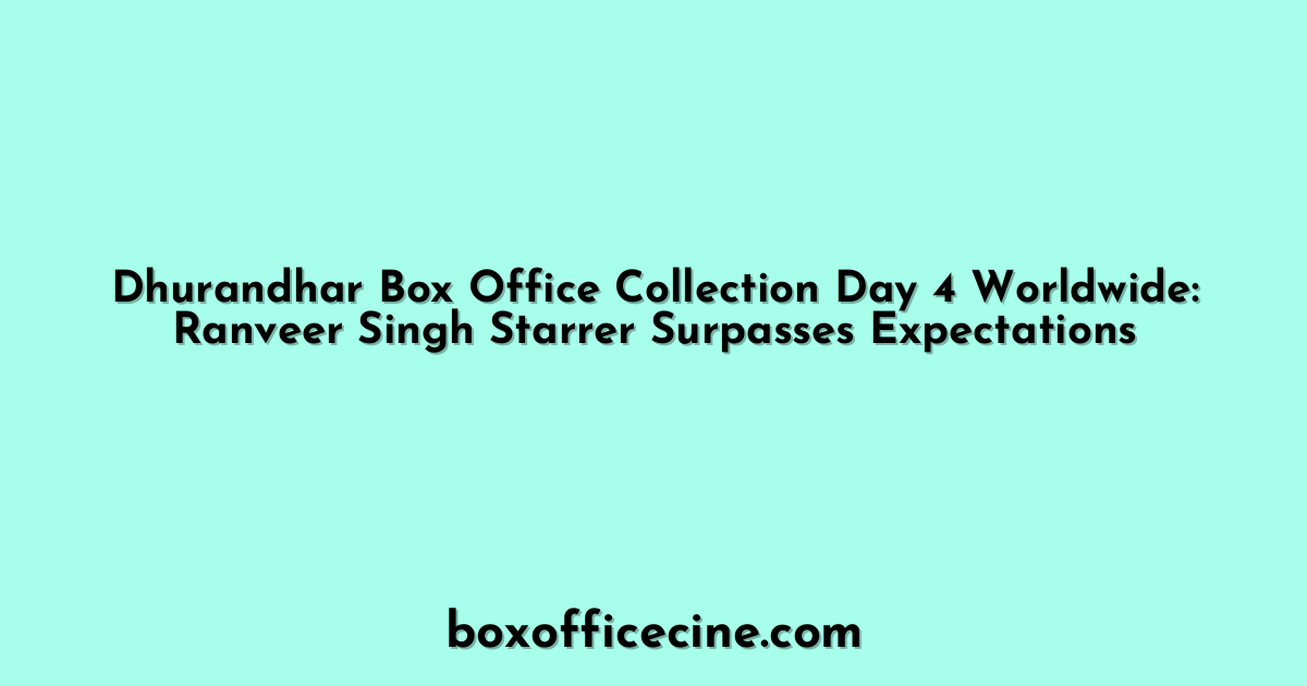 Dhurandhar Box Office Collection Day 4 Worldwide: Ranveer Singh Starrer Surpasses Expectations