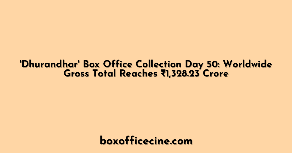 'Dhurandhar' Box Office Collection Day 50: Worldwide Gross Total Reaches ₹1,328.23 Crore