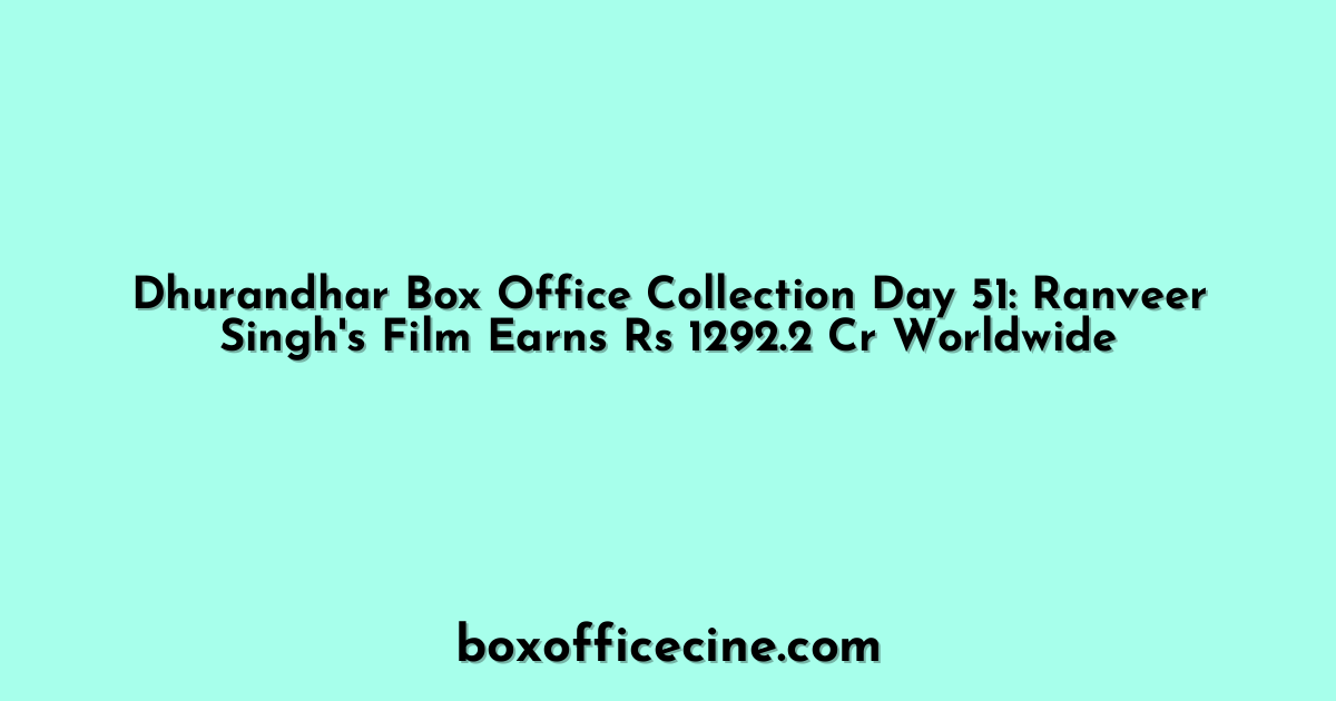 Dhurandhar Box Office Collection Day 51: Ranveer Singh's Film Earns Rs 1292.2 Cr Worldwide