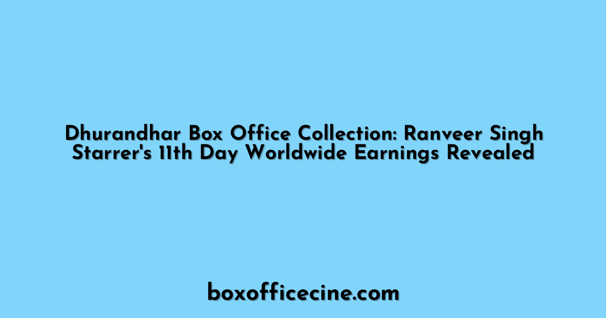 Dhurandhar Box Office Collection: Ranveer Singh Starrer's 11th Day Worldwide Earnings Revealed