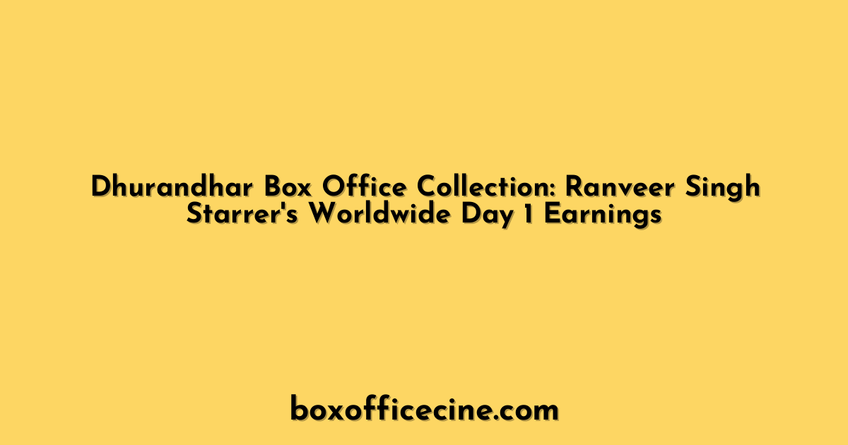 Dhurandhar Box Office Collection: Ranveer Singh Starrer's Worldwide Day 1 Earnings