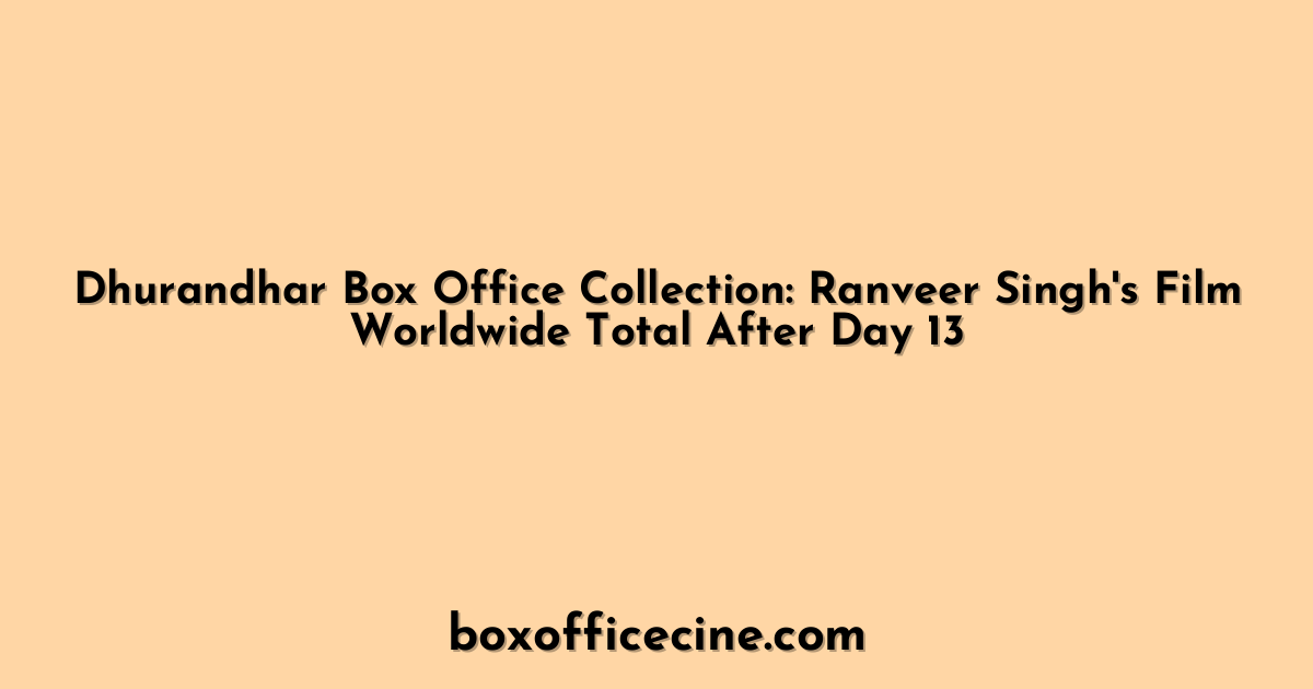 Dhurandhar Box Office Collection: Ranveer Singh's Film Worldwide Total After Day 13