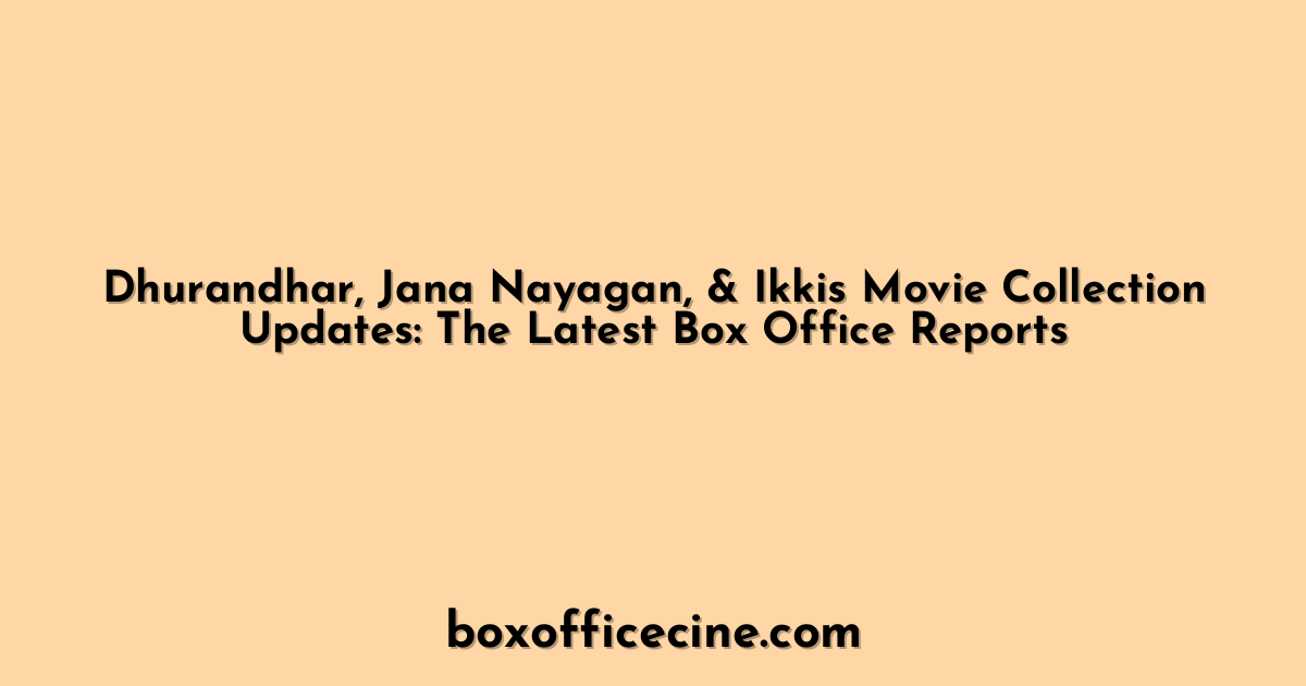 Dhurandhar, Jana Nayagan, & Ikkis Movie Collection Updates: The Latest Box Office Reports