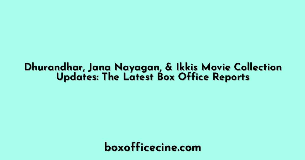 Dhurandhar, Jana Nayagan, & Ikkis Movie Collection Updates: The Latest Box Office Reports