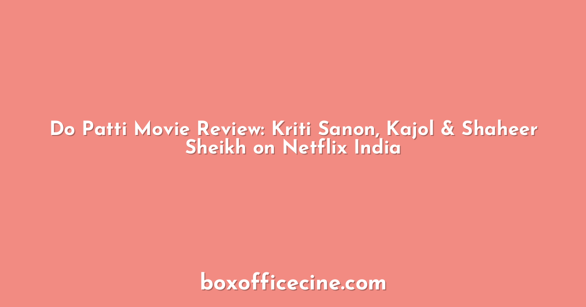 Do Patti Movie Review: Kriti Sanon, Kajol & Shaheer Sheikh on Netflix India