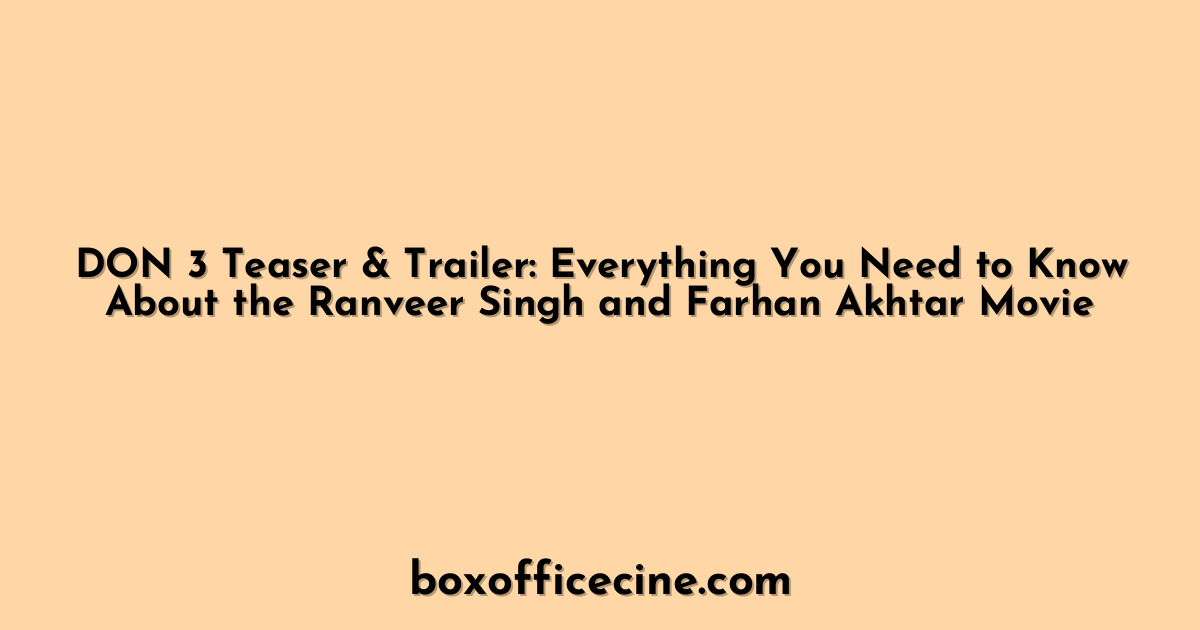DON 3 Teaser & Trailer: Everything You Need to Know About the Ranveer Singh and Farhan Akhtar Movie