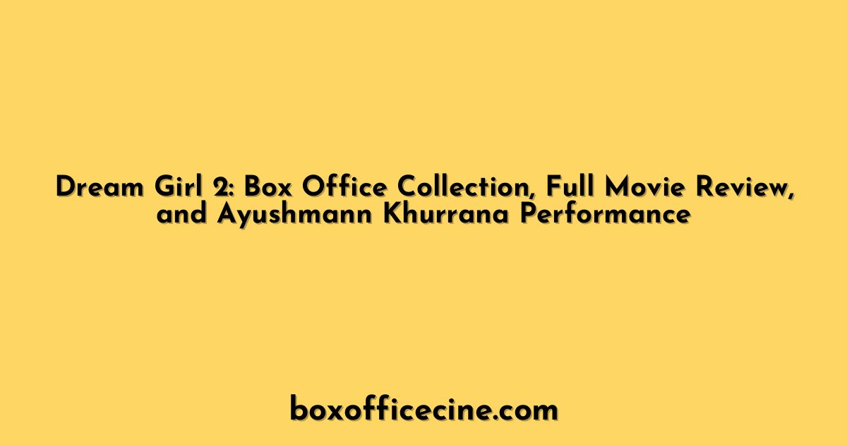 Dream Girl 2: Box Office Collection, Full Movie Review, and Ayushmann Khurrana Performance