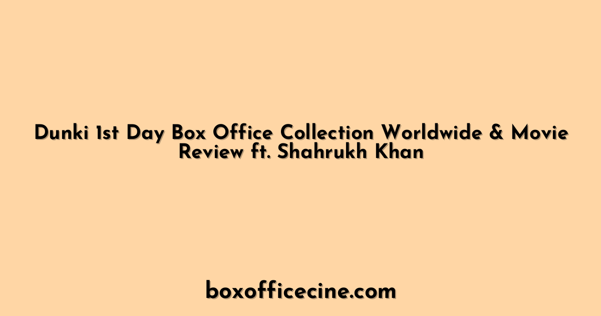 Dunki 1st Day Box Office Collection Worldwide & Movie Review ft. Shahrukh Khan