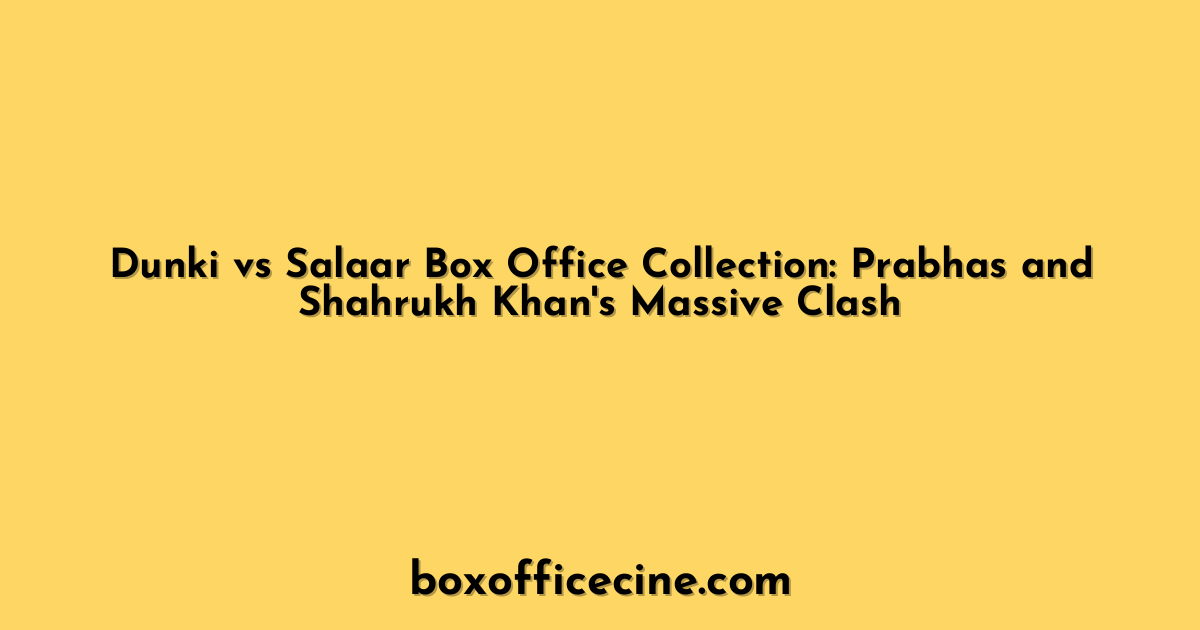 Dunki vs Salaar Box Office Collection: Prabhas and Shahrukh Khan's Massive Clash