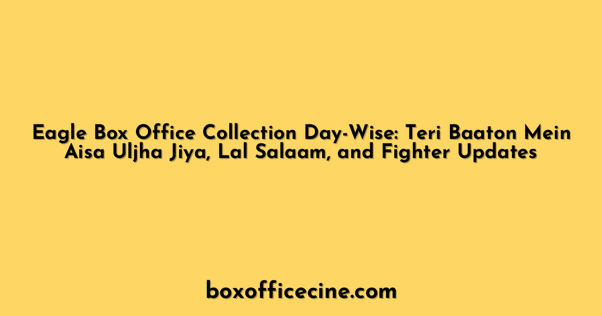 Eagle Box Office Collection Day-Wise: Teri Baaton Mein Aisa Uljha Jiya, Lal Salaam, and Fighter Updates