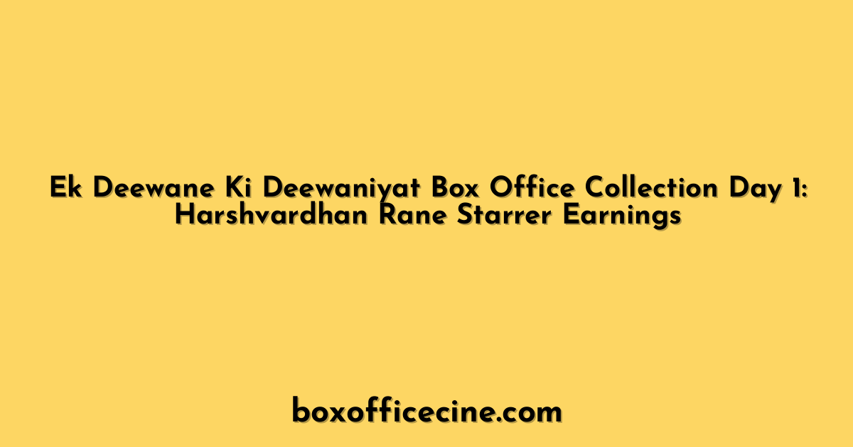 Ek Deewane Ki Deewaniyat Box Office Collection Day 1: Harshvardhan Rane Starrer Earnings