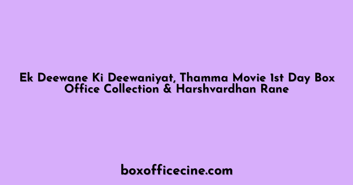 Ek Deewane Ki Deewaniyat, Thamma Movie 1st Day Box Office Collection & Harshvardhan Rane
