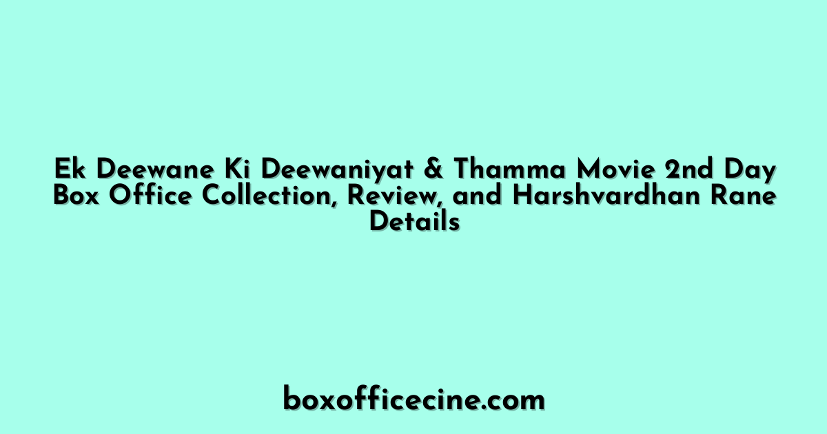 Ek Deewane Ki Deewaniyat & Thamma Movie 2nd Day Box Office Collection, Review, and Harshvardhan Rane Details