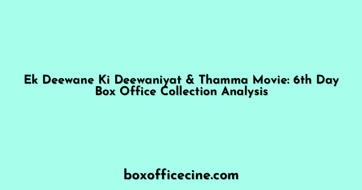 Ek Deewane Ki Deewaniyat & Thamma Movie: 6th Day Box Office Collection Analysis