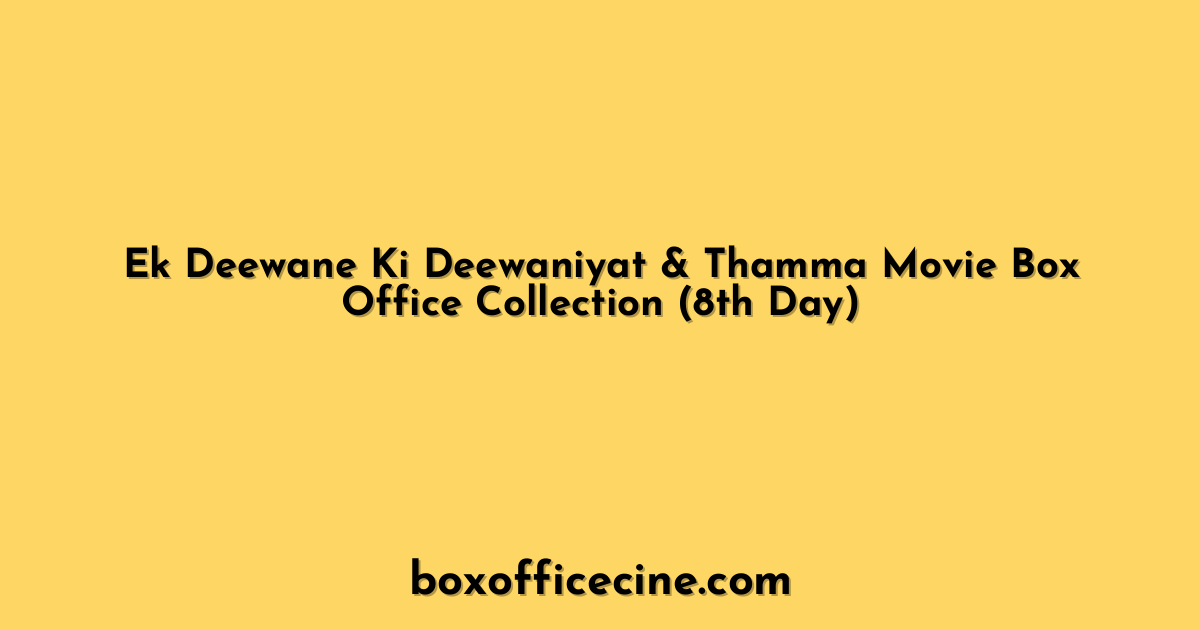 Ek Deewane Ki Deewaniyat & Thamma Movie Box Office Collection (8th Day)
