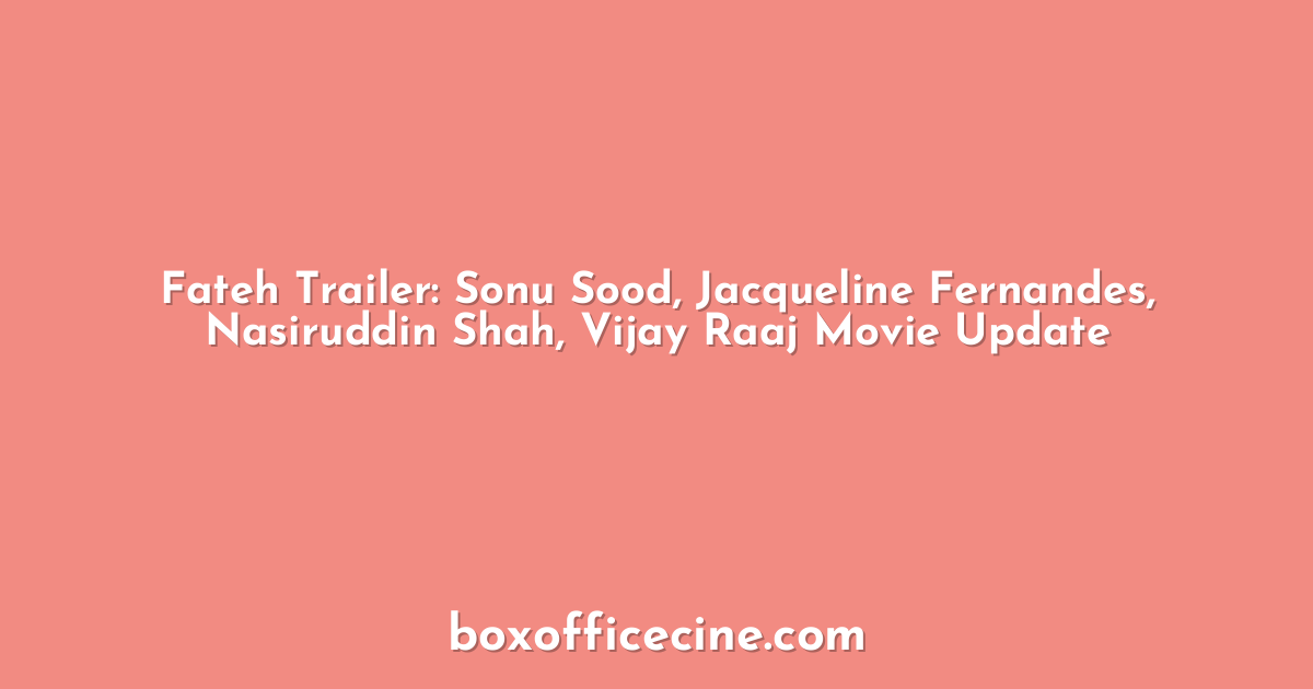 Fateh Trailer: Sonu Sood, Jacqueline Fernandes, Nasiruddin Shah, Vijay Raaj Movie Update