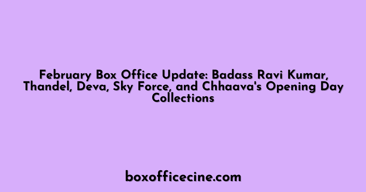 February Box Office Update: Badass Ravi Kumar, Thandel, Deva, Sky Force, and Chhaava's Opening Day Collections
