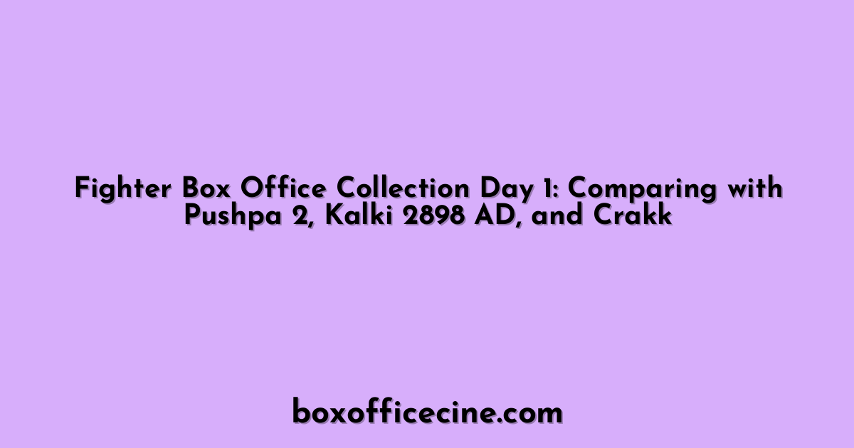 Fighter Box Office Collection Day 1: Comparing with Pushpa 2, Kalki 2898 AD, and Crakk